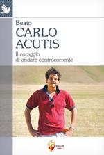 Carlo Acutis. Il coraggio di andare controcorrente