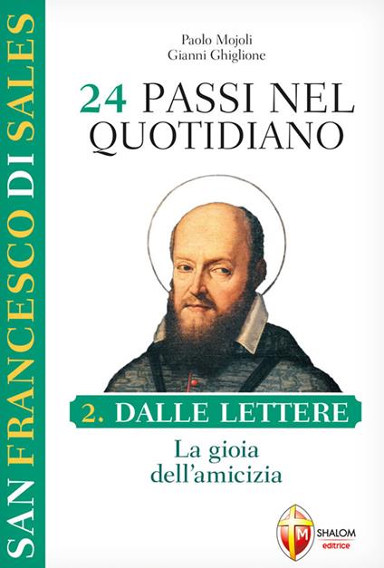 San Francesco di Sales. 24 passi nel quotidiano. Vol. 2: Dalle Lettere. La gioia dellamicizia. - Paolo Mojoli,Gianni Ghiglione - copertina