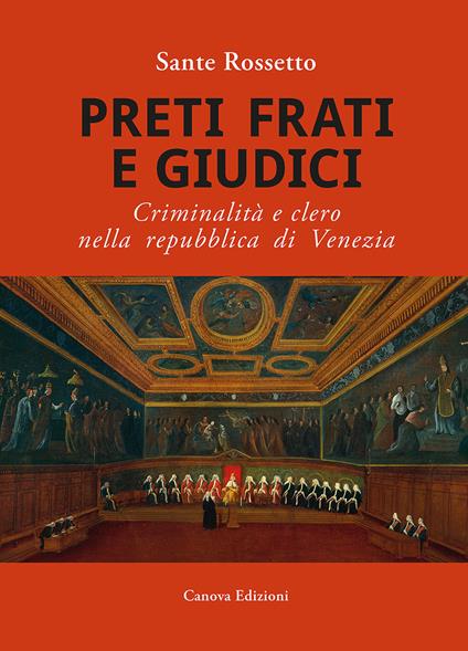 Preti frati e giudici. Criminalità e clero nella repubblica di Venezia - Sante Rossetto - copertina