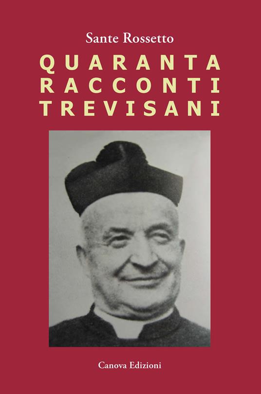 Quaranta racconti trevisani. Fatti e personaggi nelle campagne degli anni '50 - Sante Rossetto - copertina