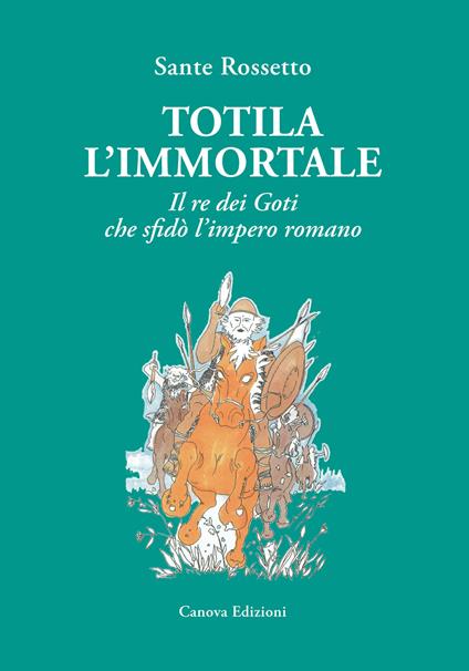 Totila l'immortale. Il re dei goti che sfidò l'impero romano - Sante Rossetto - copertina