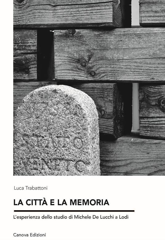 La città e la memoria. L'esperienza dello studio di Michele de Lucchi a Lodi - Luca Trabattoni - copertina