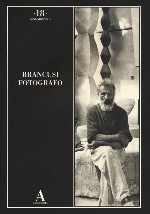 Brancusi fotografo. Ediz. illustrata - 2