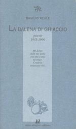 La balena di ghiaccio. Poesie 1955-1999