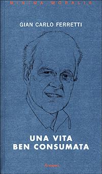 Una vita ben consumata. Memorie pubbliche e private di un ex comunista. Vol. 2 - Gian Carlo Ferretti - copertina