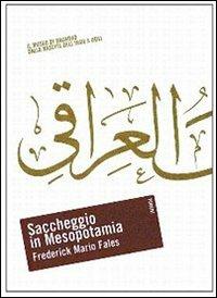 Saccheggio in Mesopotamia. Il Museo di Baghdad dalla nascita dell'Iraq a oggi - Frederick M. Fales - copertina