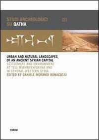 Urban and natural landscapes of an ancient syrian capital. Settlement and environment at Tell Mishrifeh-Qatna and in central-western Syria. Ediz. inglese e francese - copertina