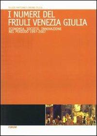 I numeri del Friuli Venezia Giulia. Economia, società, innovazione nel periodo 1997/2007 - Fulvio Mattioni,Bruno Tellia - copertina