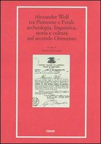 Alexander Wolf tra Piemonte e Friuli. Archeologia, linguistica, storia e cultura nel secondo Ottocento - copertina