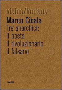 Tre anarchici. Il poeta, il rivoluzionario, il falsario - Marco Cicala - copertina