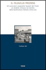 Il Filugello prezioso. Gli essicatoi cooperativi bozzoli del Friuli: umodello virtuoso nrl declino della bachicoltura italiana (1916-43)