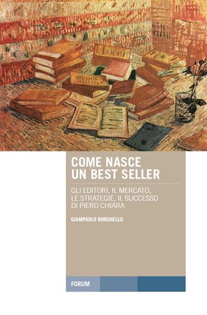 Come nasce un best seller. Gli editori, il mercato, le strategie, il successo di Piero Chiara - Giampaolo Borghello - copertina