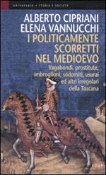 I politicamente scorretti nel Medioevo. Vagabondi, prostitute, imbroglioni, sodomiti, usurai ed altri irregolari della Toscana