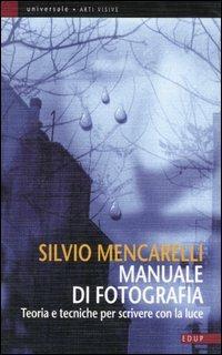 Manuale di fotografia. Teorie e tecniche per scivere con la luce - Silvio Mencarelli - copertina