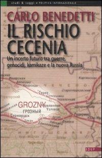 Il rischio Cecenia. Un incerto futuro tra guerre, genocidi, kamikaze e la nuova Russia - Carlo Benedetti - copertina