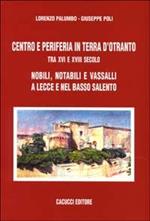 Centro e periferia in Terra d'Otranto tra XVI e XVIII secolo. Nobili, notabili e vassalli a Lecce e nel basso Salento