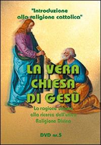 La vera chiesa di Gesù. La ragione umana alla ricerca del vero culto. Le prove storiche e il problema ecumenico. DVD. Con libro. Vol. 5 - Massimo Astrua - copertina