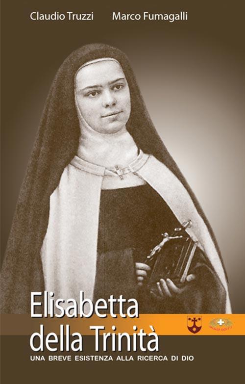 Elisabetta della Trinità. Una breve esistenza alla ricerca di Dio - Claudio Truzzi,Marco Fumagalli - copertina