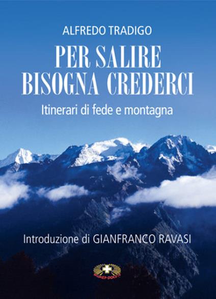 Per salire bisogna crederci. Itinerari di fede e montagna - Alfredo Tradigo - copertina