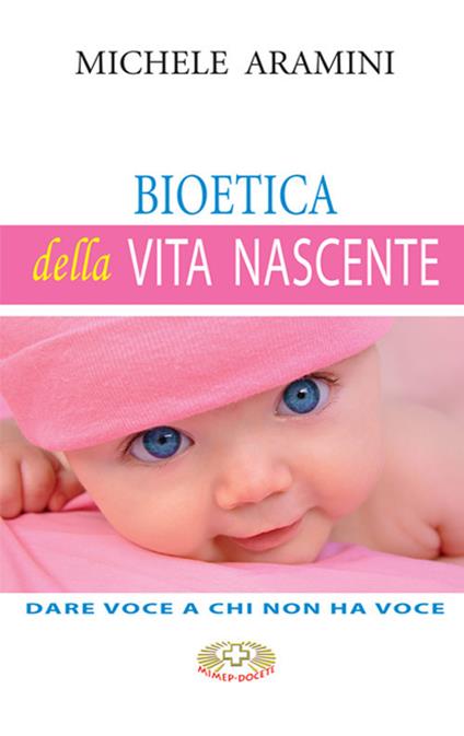 Bioetica della vita nascente. Dare voce a chi non ha voce - Michele Aramini - copertina