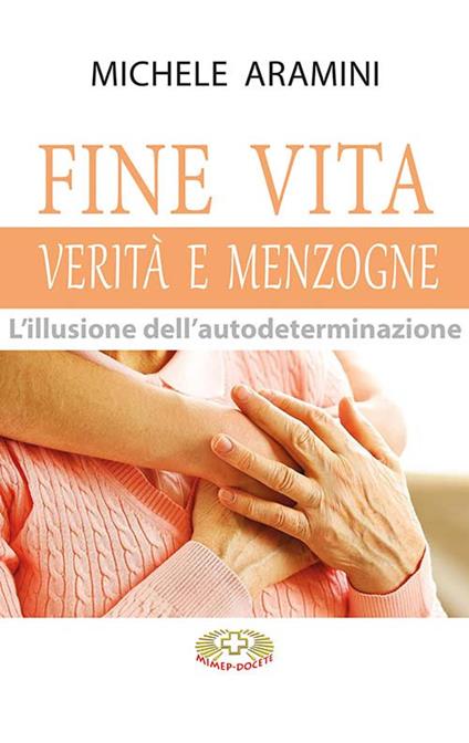 Fine vita. Verità e menzogne. L'illusione dell'autodeterminazione - Michele Aramini - copertina