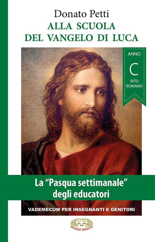 Alla scuola del Vangelo di Luca. La «Pasqua settimanale» degli educatori. Anno C, rito romano - Donato Petti - copertina