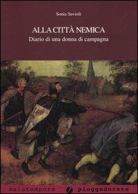 Alla città nemica. Diario di una donna di campagna - Sonia Savioli - copertina