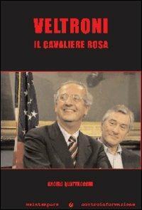 Veltroni. Il cavaliere rosa - Angelo Quattrocchi - copertina