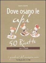 Dove osano le api. 50 ricette con il miele