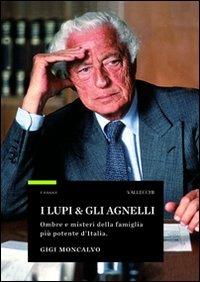 I lupi & gli agnelli. Ombre e misteri della famiglia più potente d'Italia - Gigi Moncalvo - copertina