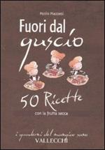 Fuori dal guscio. 50 ricette con la frutta secca