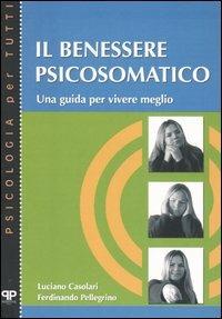 Il benessere psicosomatico. Una guida per vivere meglio - Luciano Casolari,Ferdinando Pellegrino - copertina