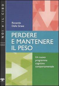 Perdere e mantenere il peso. Un nuovo programma cognitivo comportamentale - Riccardo Dalle Grave - copertina