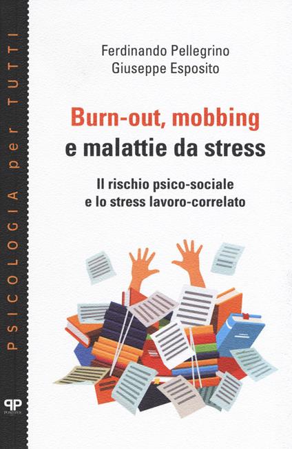 Burn-out, mobbing e malattie da stress. Il rischio psico-sociale e lo stress lavoro-correlato - Ferdinando Pellegrino,Giuseppe Esposito - copertina