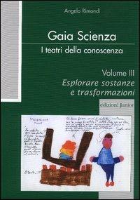 Teatri di animazione ecologica dalla scuola d'infanzia alla scuola di base. Vol. 3: Esplorare sostanze e trasformazioni - Angelo Rimondi - copertina