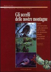 Gli uccelli delle nostre montagne. Guida all'osservazione e alla conoscenza dell'avifauna che incontriamo durante le escursioni sulle Orobie - Enrico Cairo,Monica Bordonaro,Francesco Perugini Billi - copertina