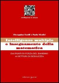 Intelligenze multiple e insegnamento della matematica. Dai punti di forza del bambino ai settori di debolezza - Giuseppina Gentili,Paola Nicolini - copertina