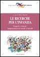 Le ricerche per l'infanzia. Soggetti, contesti, rappresentazioni sociali e metodi - copertina