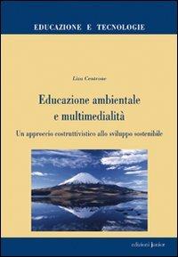 Educazione ambientale e multimedialità. Un approccio costruttivistico allo sviluppo sostenibile - Liza Centrone - copertina