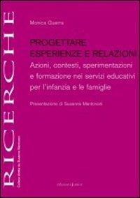 Progettare esperienze e relazioni. Azioni, contesti, sperimentazioni e formazione nei servizi educativi per l'infanzia e le famiglie - Monica Guerra - copertina