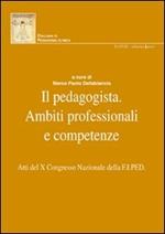 Il pedagogista. Ambiti professionali e competenze. Atti del X° Congresso Nazionale della F.I.PED.