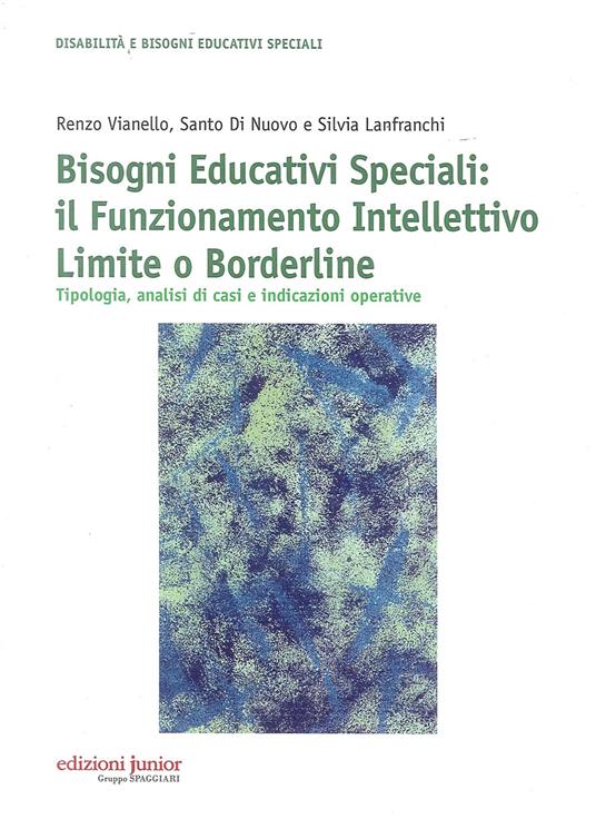 Bisogni educativi speciali. Il funzionamento intellettivo limite o borderline. Tipologia, analisi di casi e indicazioni operative - Renzo Vianello,Santo Di Nuovo,Silvia Lanfranchi - copertina