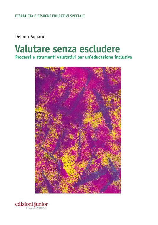 Valutare senza escludere. Processi e strumenti valutativi per un'educazione inclusiva - Debora Aquario - copertina