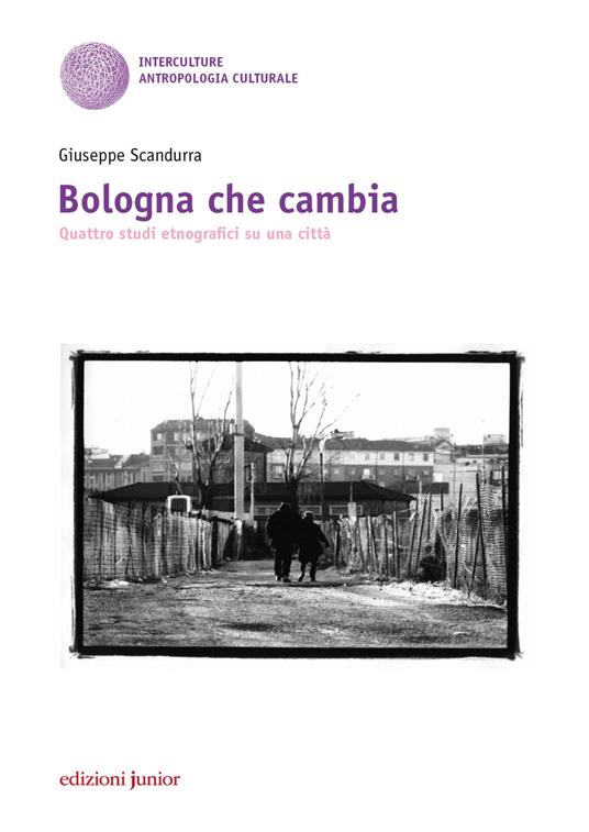 Bologna che cambia. Quattro studi etnografici su una città - Giuseppe Scandurra - copertina