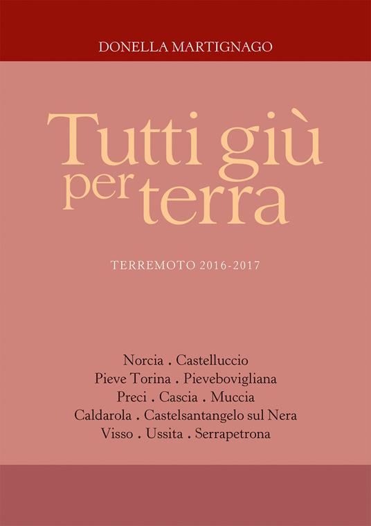 Tutti giù per terra. Terremoto 2016-2017 - Donella Martignago - Libro -  Antiga Edizioni - | Feltrinelli