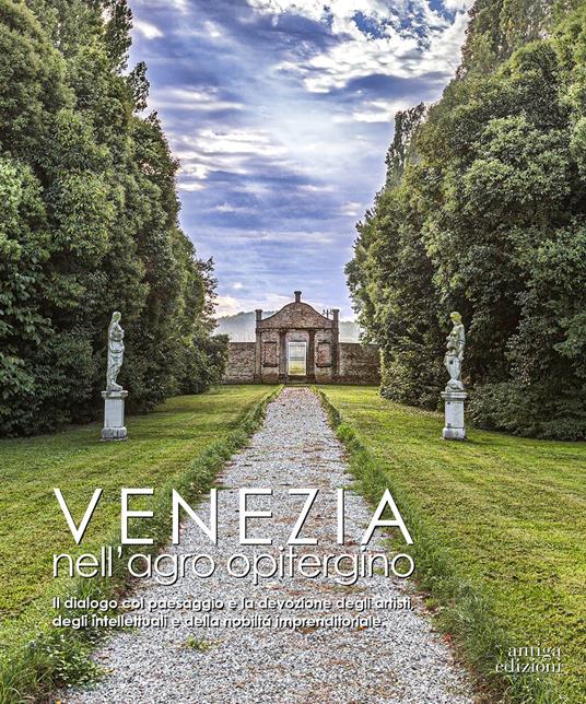 Venezia nell'agro opitergino. Il dialogo col paesaggio e la devozione degli artisti e della nobiltà imprenditoriale. Ediz. illustrata - Cristina Vendrame - copertina