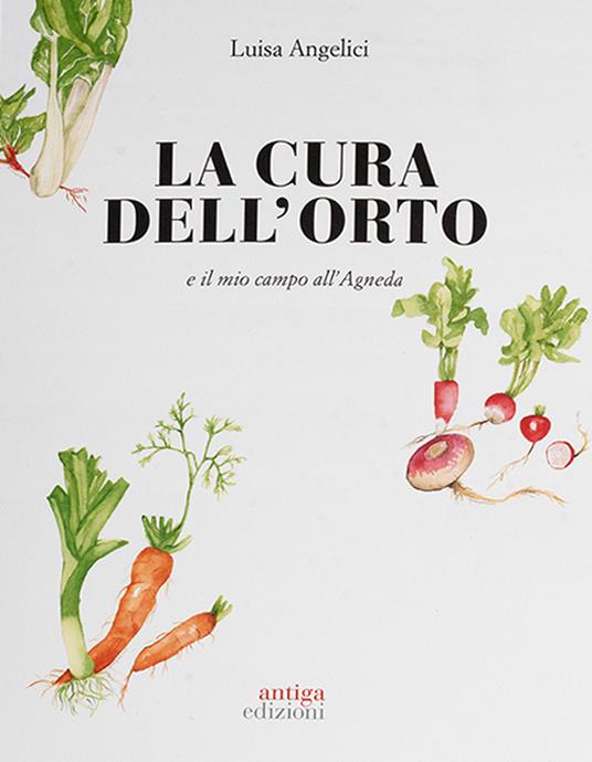 La cura dell'orto e il mio campo dell'Agneda. Ediz. a colori - Luisa Angelici - copertina