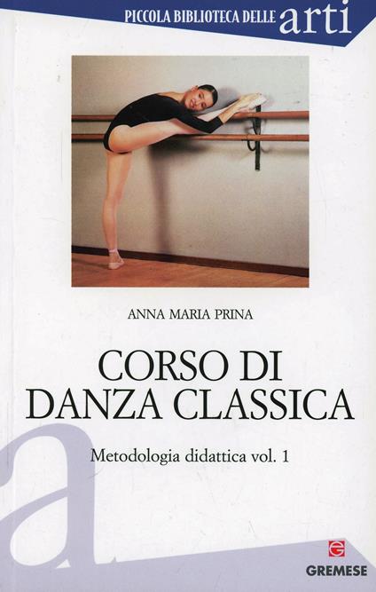 Corso di danza classica. Vol. 1: Metodologia didattica - Anna M. Prina - copertina