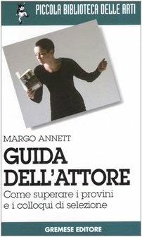 Guida dell'attore. Come superare i provini e i colloqui di selezione - Annett Margo - 2