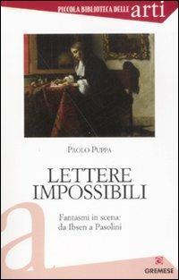 Lettere impossibili. Fantasmi in scena: da Ibsen a Pasolini - Paolo Puppa - 2